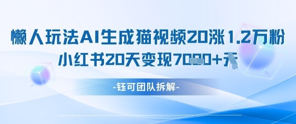 懒人玩法AI生成猫咪图片视频，20涨1.2W万粉，小红书商单20天变现7k-项目网