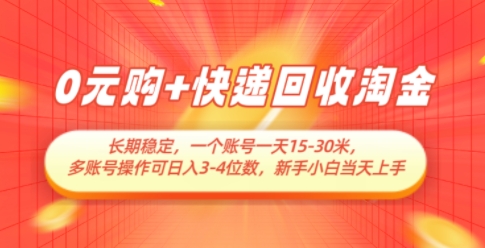 0元购+快递回收淘金，长期稳定，一个账号一天15-30米，多账号操作可日入3位数，新手小白当天上手-项目网