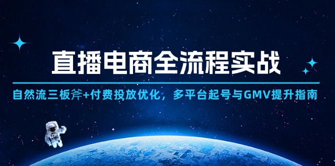 直播电商全流程实战：自然流三板斧+付费投放优化,多平台起号与GMV提升指南-项目网