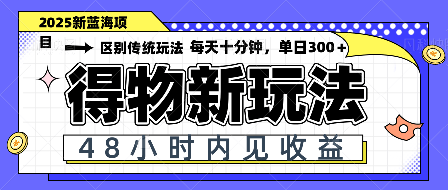 得物新玩法，48小时内见收益，一天变现300＋，可矩阵-项目网