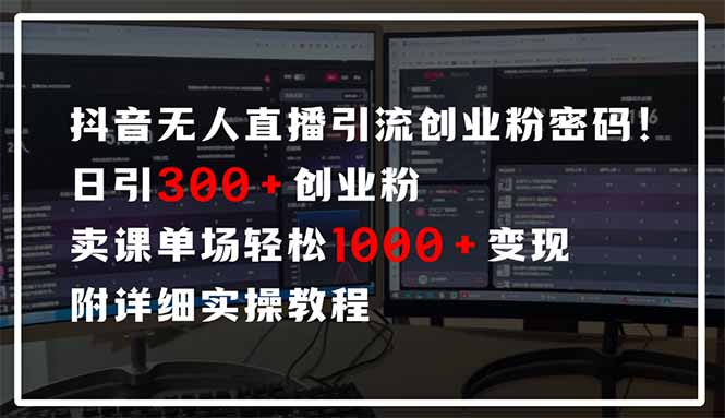 抖音无人直播引流密码！日引300+创业粉 单场轻松1000+变现 附详细实操教程-项目网