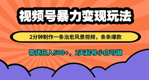 视频号暴力变现玩法，2分钟制作一条治愈风景视频，条条爆款，挂橱窗带货日入多张，2天起号小白可做-项目网
