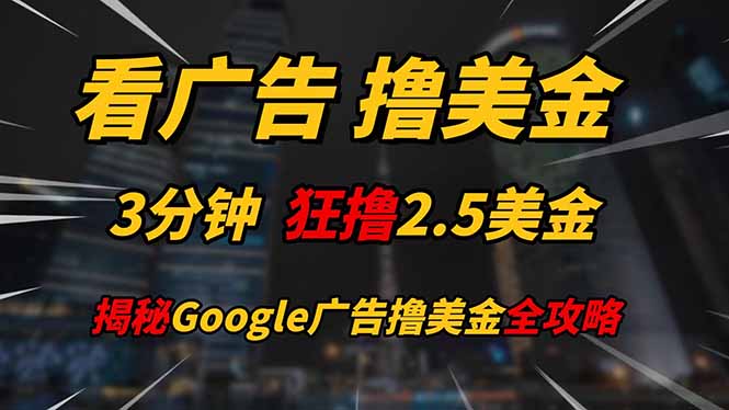 看广告，撸美金！！3分钟赚2.5美金！！日入200美金不是梦！揭秘Google…-项目网