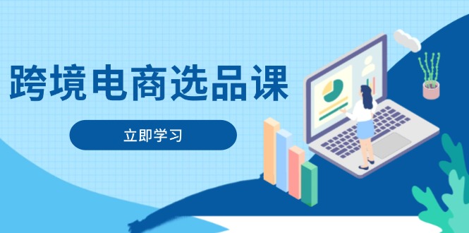 跨境电商选品课：涵盖电动滑板车、健康医疗、电子游戏、厨房用品、宠物等-项目网