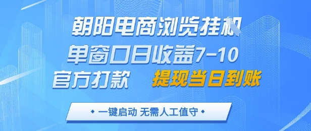 朝阳电商浏览挂G，单窗口日收益7-10，官方打款，单日提现到账，支持手机电脑【揭秘】-项目网