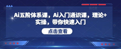Ai五阶体系课，Ai入门通识课，理论+实操，带你快速入门-项目网