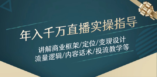年入千万直播实操指导：讲解商业框架/定位/变现设计/流量逻辑/内容话术/等-项目网