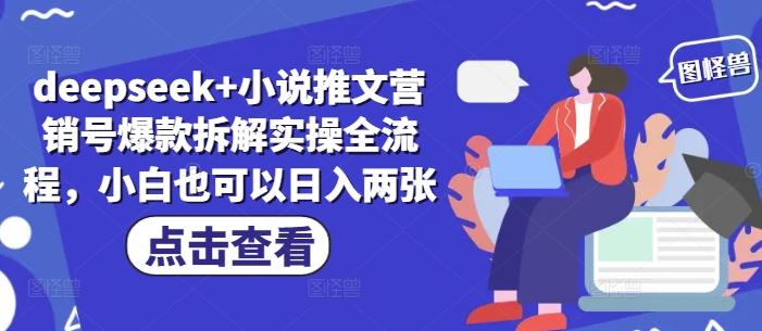 deepseek+小说推文营销号爆款拆解实操全流程，小白也可以日入两张-项目网