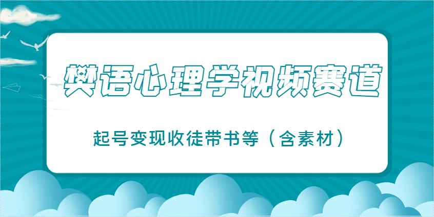 樊语心理学视频教学，最近爆火的视频赛道，起号变现收徒带书等(含素材)-项目网