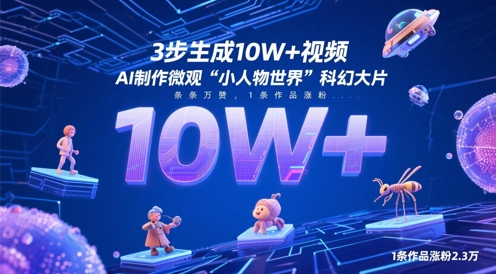 3步生成10W+视频，AI制作微观“小人物世界”科幻大片，条条万赞，1条作品涨粉2.3W-项目网