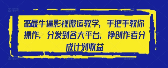 2025最牛逼影视搬运教学，手把手教你操作，分发到各大平台，挣创作者分成计划收益-项目网