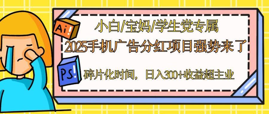 2025手机广告分红，一部手机日入300＋可矩阵！碎片化时间操作，副业超主业-项目网