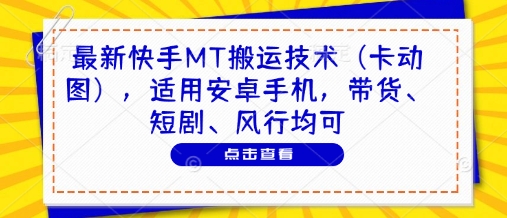 最新快手MT搬运技术(卡动图)，适用安卓手机，带货、短剧、风行均可-项目网