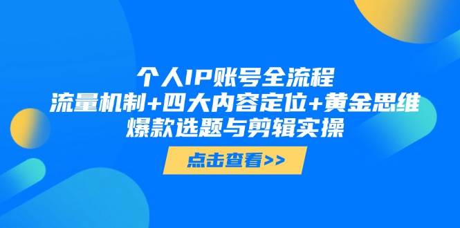 个人IP账号全流程：流量机制+四大内容定位+黄金思维, 爆款选题与剪辑实操-项目网