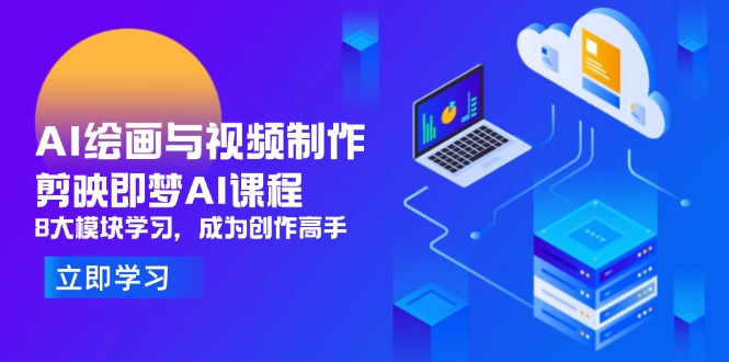 AI绘画与视频制作，剪映即梦AI课程，8大模块学习，成为创作高手-项目网