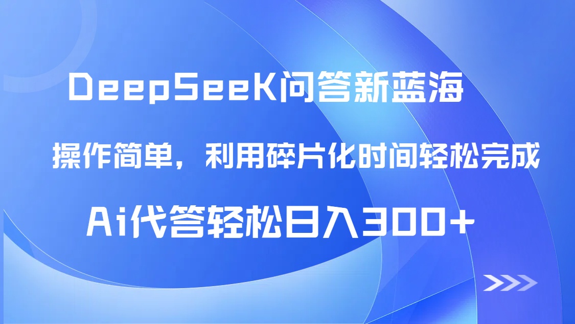 【头条问答新蓝海】DeepSeek回答玩法首曝！碎片化时间，AI代答日入300+…-项目网