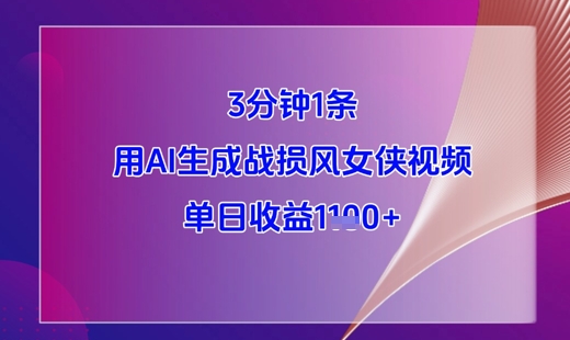 3分钟1条，用AI生成战损风女侠视频，单日收益1k+-项目网