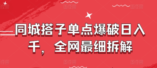 同城搭子单点爆破日入千，全网最细拆解-项目网