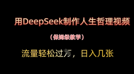 用DeepSeek制作人生哲理视频，流量轻松过W，日入几张-项目网