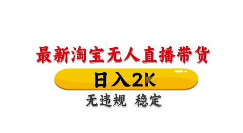 淘宝无人直播带货【最新】，日入2K，独家技术，无违规无封号，长期稳定，操作简单【揭秘】-项目网