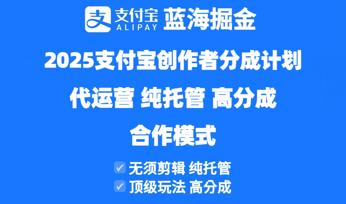 2025支付宝创作者分成计划代运营，纯托管，高分成，合作模式！-项目网