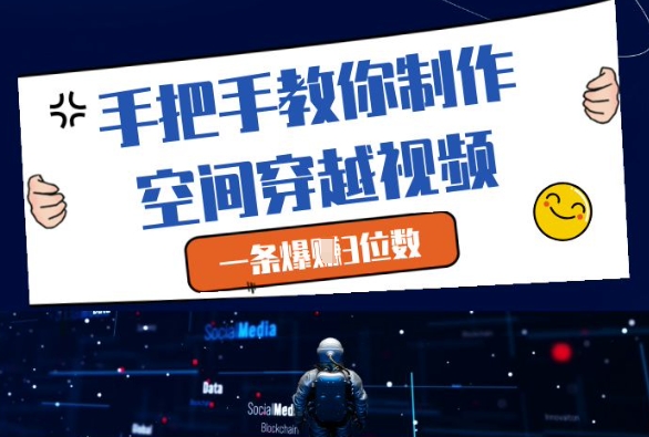 手把手教你制作空间穿越视频，一条爆挣3位数-项目网