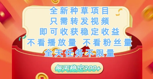 全新种草项目只需转发视频，即可收获稳定收益，不看播放量不看粉丝量，全天任务不限量，每天稳定3张【揭秘】-项目网