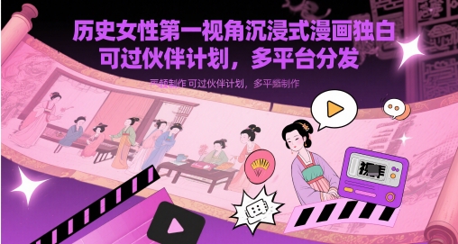 历史女性第一视角沉浸式漫画独白解说视频制作，可过伙伴计划，多平台分发-项目网