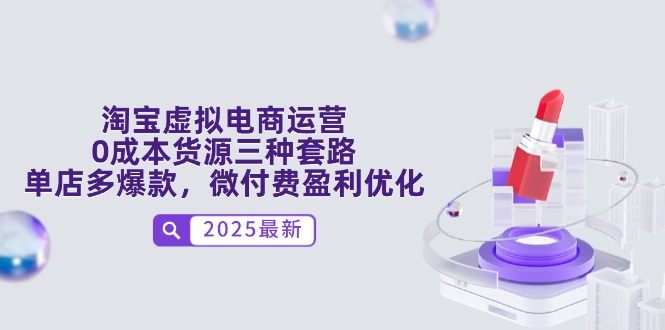 淘宝虚拟电商运营，0成本货源三种套路，单店多爆款，微付费盈利优化-项目网