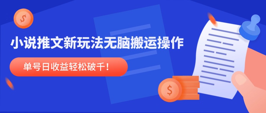小说推文新玩法，无脑搬运操作，单号日收益轻松破千！-项目网