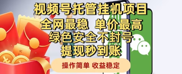 视频号托管挂G项目全网最稳，单价最高，绿色安全不封号提现秒到账，操作简单，收益稳定【揭秘】-项目网