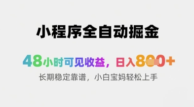 小程序全自动掘金，48小时可见收益，日入8张+长期稳定靠谱，小白宝妈轻松上手【揭秘】-项目网