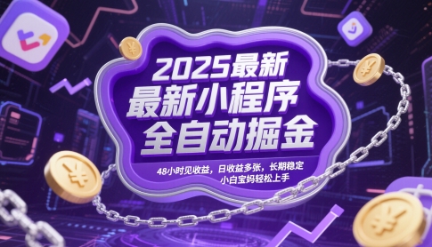 2025最新小程序全自动掘金，48小时见收益，日收益多张，长期稳定，小白宝妈轻松上手【揭秘】-项目网