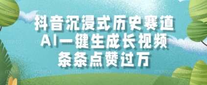 抖音沉浸式历史赛道，AI一键生成长视频，条条点赞过W【揭秘】-项目网