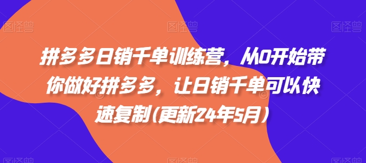 拼多多日销千单训练营，从0开始带你做好拼多多，让日销千单可以快速复制(更新25年5月)-项目网