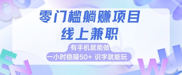 零门槛躺挣项目，线上兼职，有手机就能做 一小时稳挣50+，识字就能玩【揭秘】-项目网