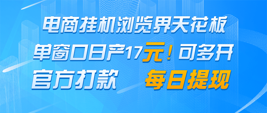 电商挂机浏览界天花板 单窗口日收益17＋ 每日提现 官方打款-项目网