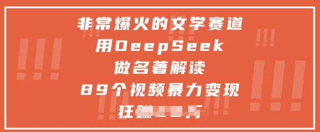 非常爆火的文学赛道，用deepseek做名著解读 ，89个视频暴力变现1w+-项目网