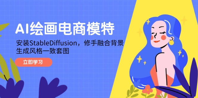 AI绘画电商模特，安装StableDiffusion，修手融合背景，生成风格一致套图-项目网