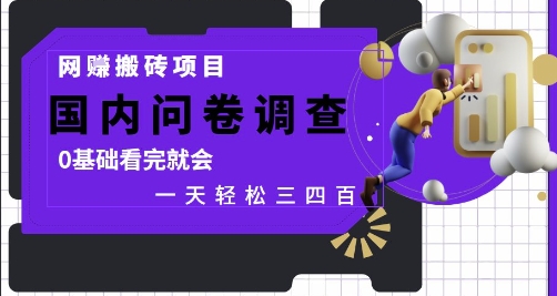 网创搬砖项目，国内问卷调查，0基础看完就会 一天轻松三四张，靠谱副业干就完了【揭秘】-项目网