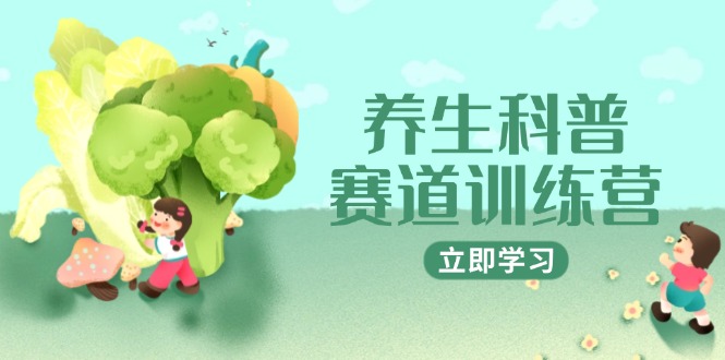 养生科普赛道训练营，AI矩阵+爆款标题+插画教学，2月3万粉接广1800/条-项目网