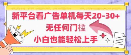 新平台看广告单机每天20-30，无任何门槛，安卓手机即可，小白也能轻松上手-项目网