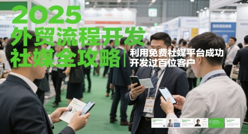 2025外贸流程开发社媒全攻略，利用免费社媒平台成功开发过百位客户-项目网