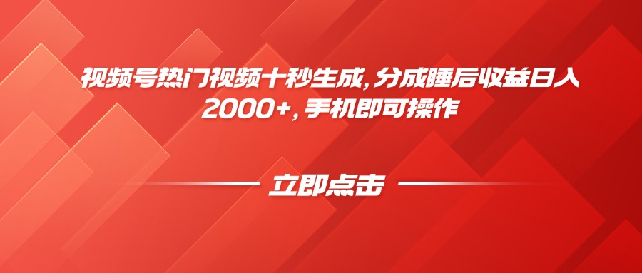 视频号热门视频十秒生成，分成睡后收益日入2000+，手机即可操作-项目网