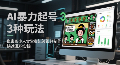 AI暴力起号3种玩法，像素画小人食堂贵妃搞笑视频制作，快速涨粉实操-项目网