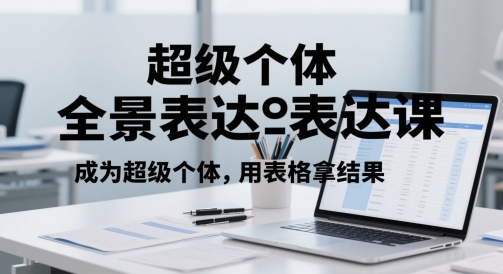 超级个体全景表达课，成为超级个体，用表格拿结果-项目网