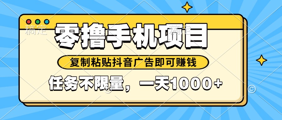 2025年最新手机零撸小项目，复制粘贴抖音广告即可赚钱，平台大水，任务…-项目网