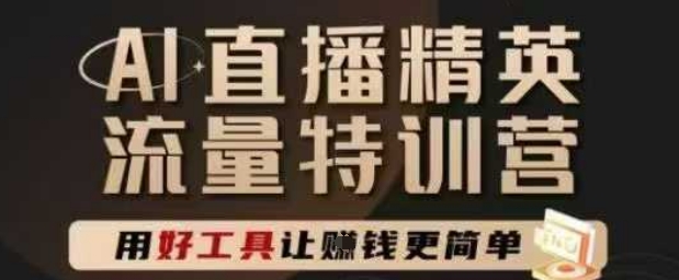 AI直播精英官方特训营，直播底层逻辑和ai实操技巧，用好工具让挣米更简单-项目网
