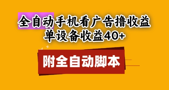 全自动看广告撸收益，单设备收益40+，可矩阵，附脚本，小白必选【揭秘】-项目网