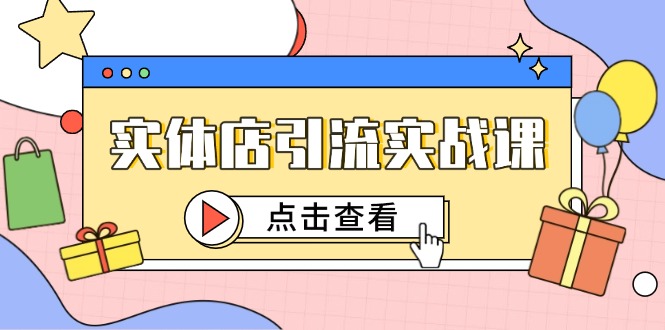 实体店引流实战课，短视频认知+抖加投放，精准对标百客进店-项目网